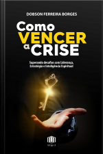 Como Vencer A Crise: Superando Desafios Com Liderança, Estratégia E Liderança Espiritual