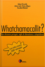 Whatchamacallit?: Novo Dicionário Por. Ing. De Idiomatismo E Coloquialismo