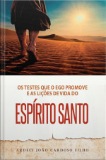 Os Testes Que O Ego Promove E As Lições De Vida Do Espirito Santo: Lições