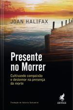 Presente No Morrer: Cultivando Compaixão E Destemor Na Presença Da Morte