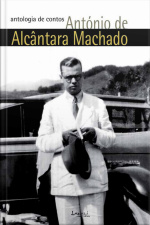 António De Alcântara Machado: Antologia De Contos: Obra (quase) Completa