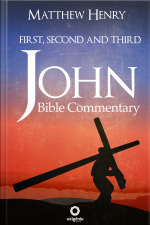 First, Second, And Third John - Complete Bible Commentary Verse By Verse