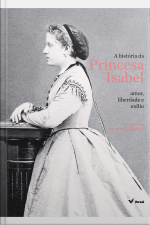 A História Da Princesa Isabel: Amor, Liberdade E Exílio