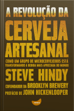 A Revolução Da Cerveja Artesanal: Como Um Grupo De Microcervejeiros Está Transformando A Bebida Mais Apreciada Do Mundo.