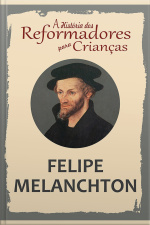 A História Dos Reformadores Para Crianças: Felipe Melanchton