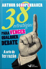 38 Estratégias Para Vencer Qualquer Debate: A Arte De Ter Razão