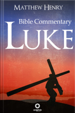 The Gospel Of Luke - Complete Bible Commentary Verse By Verse