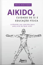 Aikido, Cuidado De Si E Educação Física: Trilhando Um Caminho Para Uma Arte Do Bem Viver