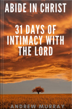 Abide In Christ - 31 Days Of Intimacy With The Lord