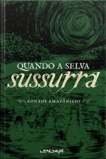 Quando A Selva Sussurra: Contos Amazônicos