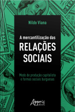 A Mercantilização Das Relações Sociais: Modo De Produção Capitalista E Formas Sociais Burguesas