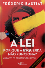 A Lei: Por Que A Esquerda Não Funciona? As Bases Do Pensamento Liberal