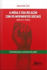 A Mídia E Sua Relação Com Os Movimentos Sociais (direito À Terra): Criminalização E Estrutura De Poder