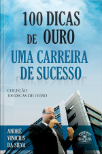 100 Dicas De Ouro Para Uma Carreira De Sucesso