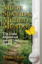 Mude Sua Vida, Mude O Mundo: Um Guia Espiritual Para Viver Agora