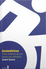 Assimétricos: Textos Militantes De Uma Pessoa Com Deficiência