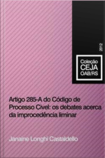 Artigo 285 – A Do Código De Processo Civil: Os Debates Acerca Da Improcedência Liminar