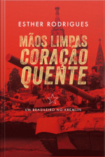 Mãos Limpas Coração Quente: Um Brasileiro No Kremlin