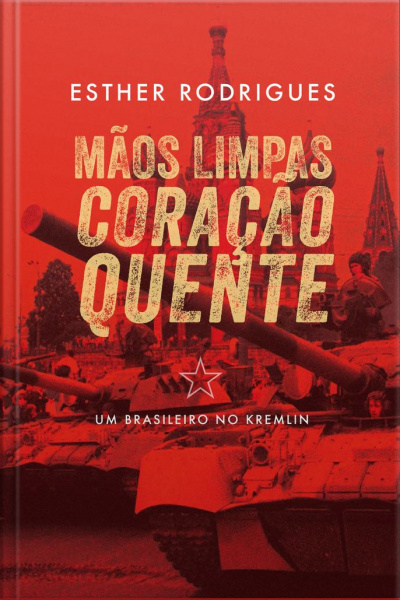 Mãos Limpas Coração Quente: Um Brasileiro No Kremlin