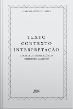 Texto, Contexto, Interpretação: Cenas De Um Debate Teórico Em História Das Ideias