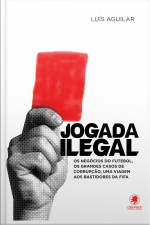 Jogada Ilegal: Os Negócios Do Futebol, Os Grandes Casos De Corrupção, Uma Viagem Aos Bastidores Da Fifa