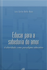 Educar Para A Sabedoria Do Amor: A Alteridade Como Paradigma Educativo