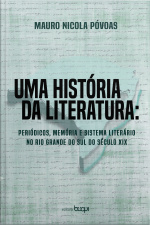 Uma História Da Literatura: Periódicos, Memória E Sistema Literário No Rio Grande Do Sul Do Século Xix