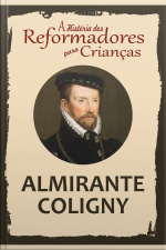 A História Dos Reformadores Para Crianças: Almirante Coligny