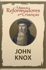 A História Dos Reformadores Para Crianças: John Knox