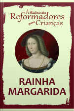 A História Dos Reformadores Para Crianças: Rainha Margarida