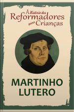A História Dos Reformadores Para Crianças: Martinho Lutero