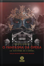 O Fantasma Da Ópera: Le Fantôme De Lopéra: Edição Bilíngue Português - Francês