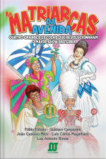 As Matriarcas Da Avenida: Quatro Grandes Escolas Que Revolucionaram O Maior Show Da Terra