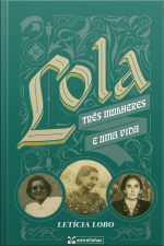 Lola: Três Mulheres E Uma Vida