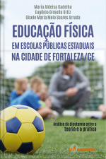 Educação Física Em Escolas Públicas Estaduais Na Cidade De Fortaleza/ce: Análise Da Dicotomia Entre A Teoria E A Prática