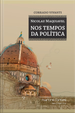 Nicolau Maquiavel: Nos Tempos Da Política