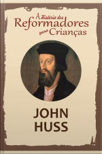 A História Dos Reformadores Para Crianças: John Huss