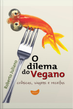 O Dilema Do Vegano: Crônicas, Viagens E Receitas