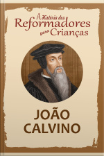 A História Dos Reformadores Para Crianças: João Calvino