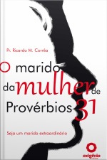O Marido Da Mulher De Provérbios 31 - Seja Um Marido Extraordinário
