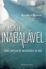 A Mente Inabalável: Como Superar As Dificuldades Da Vida