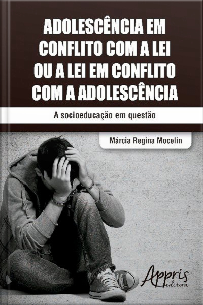 Adolescência Em Conflito Com A Lei Ou A Lei Em Conflito Com A Adolescência