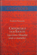 Crepúsculo Dos Ídolos: (ou Como Filosofar Com O Martelo)
