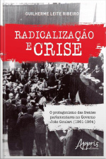 Radicalização E Crise: O Protagonismo Das Frentes Parlamentares No Governo João Goulart (1961-1964)