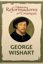A História Dos Reformadores Para Crianças: George Wishart