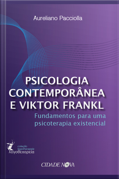 Psicologia Contemporânea E Viktor Frankl: Fundamentos Para Uma Psicoterapia Existencial