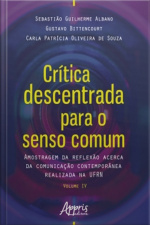 Crítica Descentrada Para O Senso Comum: Amostragem Da Reflexão Acerca Da Comunicação Contemporânea Realizada Na Ufrn Volume Iv