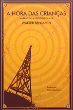 A Hora Das Crianças: Narrativas Radiofônicas De Walter Benjamin