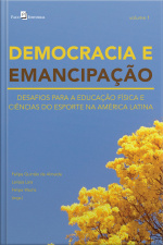 Democracia E Emancipação – Vol. 1: Desafios Para A Educação Física E Ciências Do Esporte Na América Latina