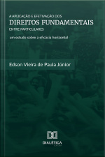 A Aplicação E Efetivação Dos Direitos Fundamentais Entre Particulares: Um Estudo Sobre A Eficácia Horizontal